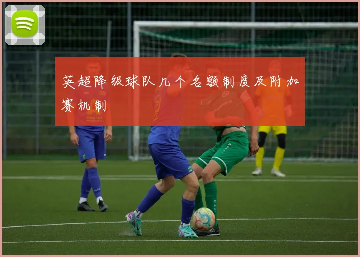 英超降级球队几个名额制度及附加赛机制